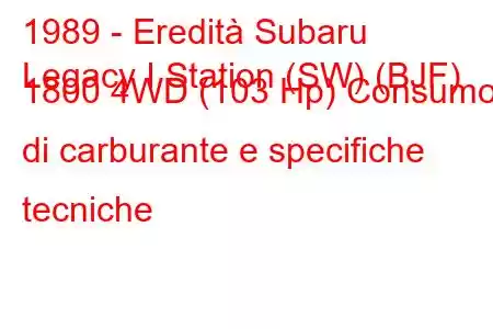 1989 - Eredità Subaru
Legacy I Station (SW) (BJF) 1800 4WD (103 Hp) Consumo di carburante e specifiche tecniche