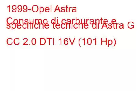 1999-Opel Astra
Consumo di carburante e specifiche tecniche di Astra G CC 2.0 DTI 16V (101 Hp)