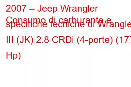 2007 – Jeep Wrangler
Consumo di carburante e specifiche tecniche di Wrangler III (JK) 2.8 CRDi (4-porte) (177 Hp)