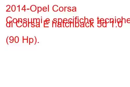 2014-Opel Corsa
Consumi e specifiche tecniche di Corsa E hatchback 5d 1.0 (90 Hp).