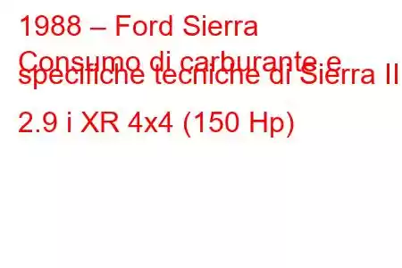 1988 – Ford Sierra
Consumo di carburante e specifiche tecniche di Sierra II 2.9 i XR 4x4 (150 Hp)