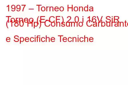 1997 – Torneo Honda
Torneo (E-CF) 2.0 i 16V SiR (180 Hp) Consumo Carburante e Specifiche Tecniche