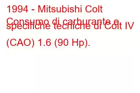 1994 - Mitsubishi Colt
Consumo di carburante e specifiche tecniche di Colt IV (CAO) 1.6 (90 Hp).