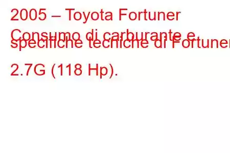 2005 – Toyota Fortuner
Consumo di carburante e specifiche tecniche di Fortuner 2.7G (118 Hp).