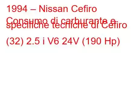 1994 – Nissan Cefiro
Consumo di carburante e specifiche tecniche di Cefiro (32) 2.5 i V6 24V (190 Hp)