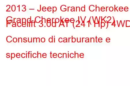 2013 – Jeep Grand Cherokee
Grand Cherokee IV (WK2) Facelift 3.0d AT (241 Hp) 4WD Consumo di carburante e specifiche tecniche