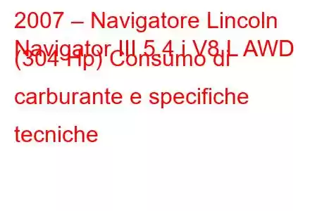 2007 – Navigatore Lincoln
Navigator III 5.4 i V8 L AWD (304 Hp) Consumo di carburante e specifiche tecniche