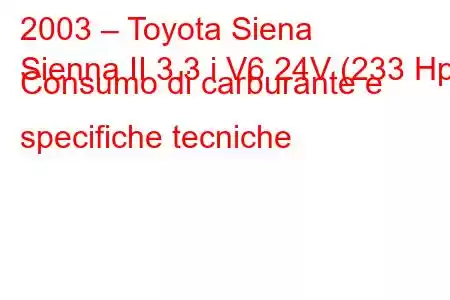 2003 – Toyota Siena
Sienna II 3.3 i V6 24V (233 Hp) Consumo di carburante e specifiche tecniche