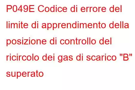 P049E Codice di errore del limite di apprendimento della posizione di controllo del ricircolo dei gas di scarico 