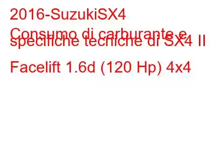 2016-SuzukiSX4
Consumo di carburante e specifiche tecniche di SX4 II Facelift 1.6d (120 Hp) 4x4