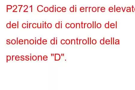 P2721 Codice di errore elevato del circuito di controllo del solenoide di controllo della pressione 