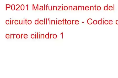 P0201 Malfunzionamento del circuito dell'iniettore - Codice di errore cilindro 1