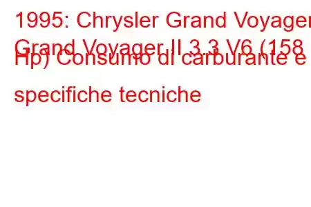 1995: Chrysler Grand Voyager
Grand Voyager II 3.3 V6 (158 Hp) Consumo di carburante e specifiche tecniche