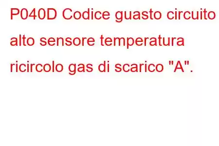 P040D Codice guasto circuito alto sensore temperatura ricircolo gas di scarico 