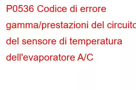 P0536 Codice di errore gamma/prestazioni del circuito del sensore di temperatura dell'evaporatore A/C