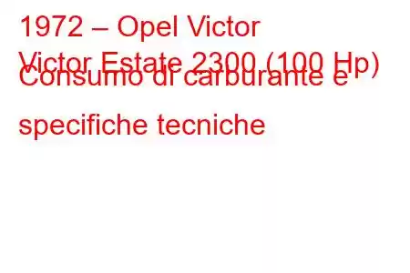 1972 – Opel Victor
Victor Estate 2300 (100 Hp) Consumo di carburante e specifiche tecniche