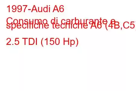 1997-Audi A6
Consumo di carburante e specifiche tecniche A6 (4B,C5) 2.5 TDI (150 Hp)