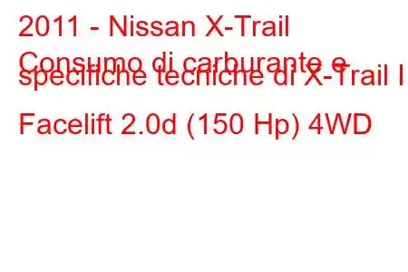 2011 - Nissan X-Trail
Consumo di carburante e specifiche tecniche di X-Trail II Facelift 2.0d (150 Hp) 4WD