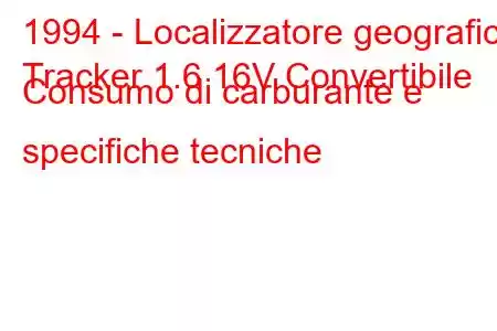 1994 - Localizzatore geografico
Tracker 1.6 16V Convertibile Consumo di carburante e specifiche tecniche