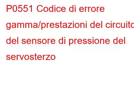 P0551 Codice di errore gamma/prestazioni del circuito del sensore di pressione del servosterzo