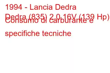 1994 - Lancia Dedra
Dedra (835) 2.0 16V (139 Hp) Consumo di carburante e specifiche tecniche