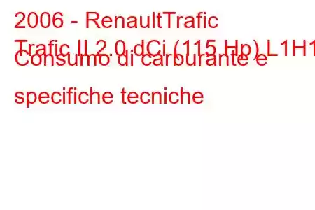 2006 - RenaultTrafic
Trafic II 2.0 dCi (115 Hp) L1H1 Consumo di carburante e specifiche tecniche