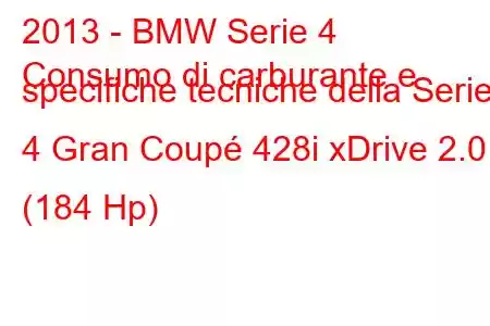 2013 - BMW Serie 4
Consumo di carburante e specifiche tecniche della Serie 4 Gran Coupé 428i xDrive 2.0 (184 Hp)