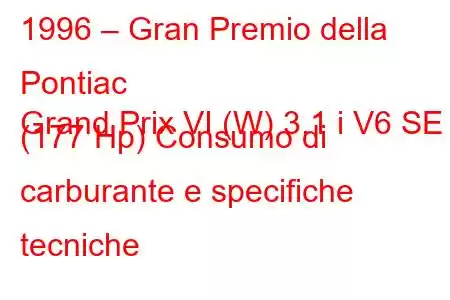 1996 – Gran Premio della Pontiac
Grand Prix VI (W) 3.1 i V6 SE (177 Hp) Consumo di carburante e specifiche tecniche