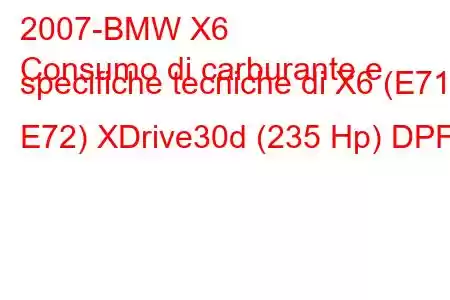 2007-BMW X6
Consumo di carburante e specifiche tecniche di X6 (E71 / E72) XDrive30d (235 Hp) DPF