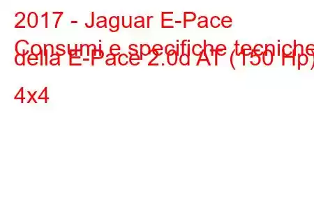 2017 - Jaguar E-Pace
Consumi e specifiche tecniche della E-Pace 2.0d AT (150 Hp) 4x4