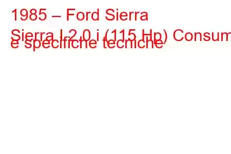 1985 – Ford Sierra
Sierra I 2.0 i (115 Hp) Consumi e specifiche tecniche