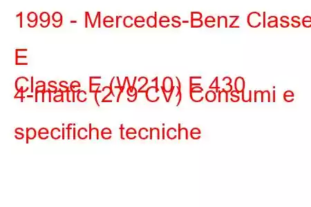 1999 - Mercedes-Benz Classe E
Classe E (W210) E 430 4-matic (279 CV) Consumi e specifiche tecniche