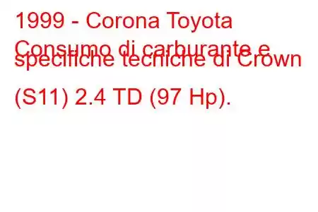 1999 - Corona Toyota
Consumo di carburante e specifiche tecniche di Crown (S11) 2.4 TD (97 Hp).