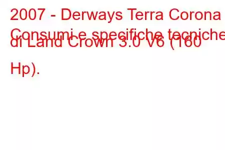 2007 - Derways Terra Corona
Consumi e specifiche tecniche di Land Crown 3.0 V6 (160 Hp).