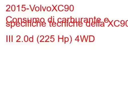 2015-VolvoXC90
Consumo di carburante e specifiche tecniche della XC90 III 2.0d (225 Hp) 4WD