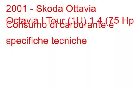 2001 - Skoda Ottavia
Octavia I Tour (1U) 1.4 (75 Hp) Consumo di carburante e specifiche tecniche