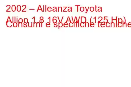 2002 – Alleanza Toyota
Allion 1.8 16V AWD (125 Hp) Consumi e specifiche tecniche