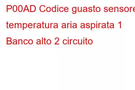 P00AD Codice guasto sensore temperatura aria aspirata 1 Banco alto 2 circuito