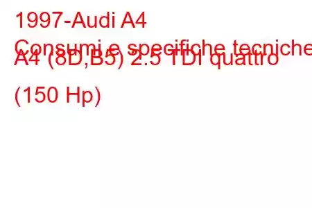 1997-Audi A4
Consumi e specifiche tecniche A4 (8D,B5) 2.5 TDI quattro (150 Hp)