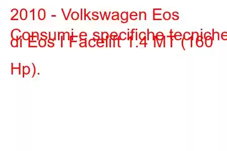 2010 - Volkswagen Eos
Consumi e specifiche tecniche di Eos I Facelift 1.4 MT (160 Hp).