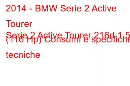 2014 - BMW Serie 2 Active Tourer
Serie 2 Active Tourer 216d 1.5 (116 Hp) Consumi e specifiche tecniche