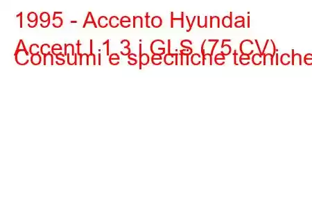 1995 - Accento Hyundai
Accent I 1.3 i GLS (75 CV) Consumi e specifiche tecniche