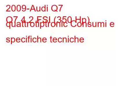 2009-Audi Q7
Q7 4.2 FSI (350 Hp) quattrotiptronic Consumi e specifiche tecniche