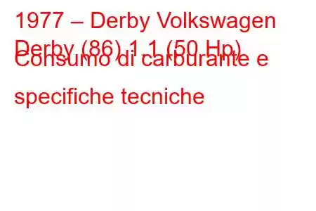 1977 – Derby Volkswagen
Derby (86) 1.1 (50 Hp) Consumo di carburante e specifiche tecniche