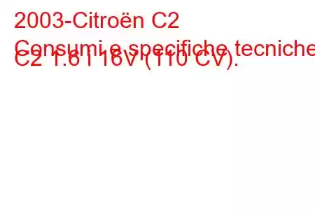 2003-Citroën C2
Consumi e specifiche tecniche C2 1.6 i 16V (110 CV).