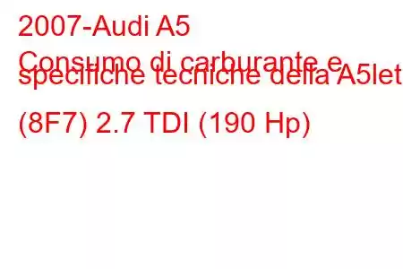 2007-Audi A5
Consumo di carburante e specifiche tecniche della A5let (8F7) 2.7 TDI (190 Hp)