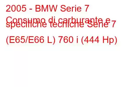 2005 - BMW Serie 7
Consumo di carburante e specifiche tecniche Serie 7 (E65/E66 L) 760 i (444 Hp)