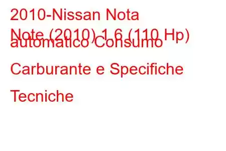 2010-Nissan Nota
Note (2010) 1.6 (110 Hp) automatico Consumo Carburante e Specifiche Tecniche