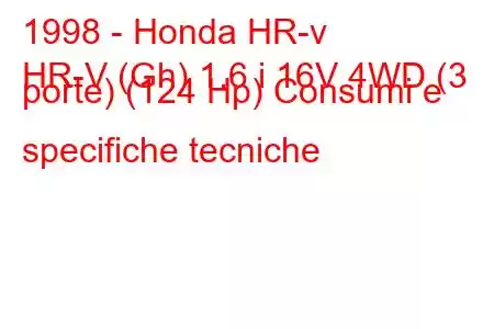 1998 - Honda HR-v
HR-V (Gh) 1.6 i 16V 4WD (3 porte) (124 Hp) Consumi e specifiche tecniche