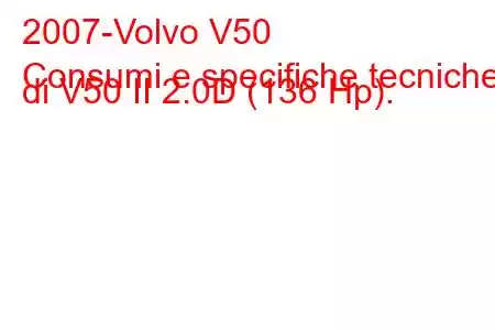 2007-Volvo V50
Consumi e specifiche tecniche di V50 II 2.0D (136 Hp).